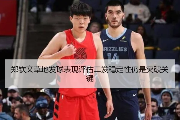 郑钦文草地发球表现评估二发稳定性仍是突破关键