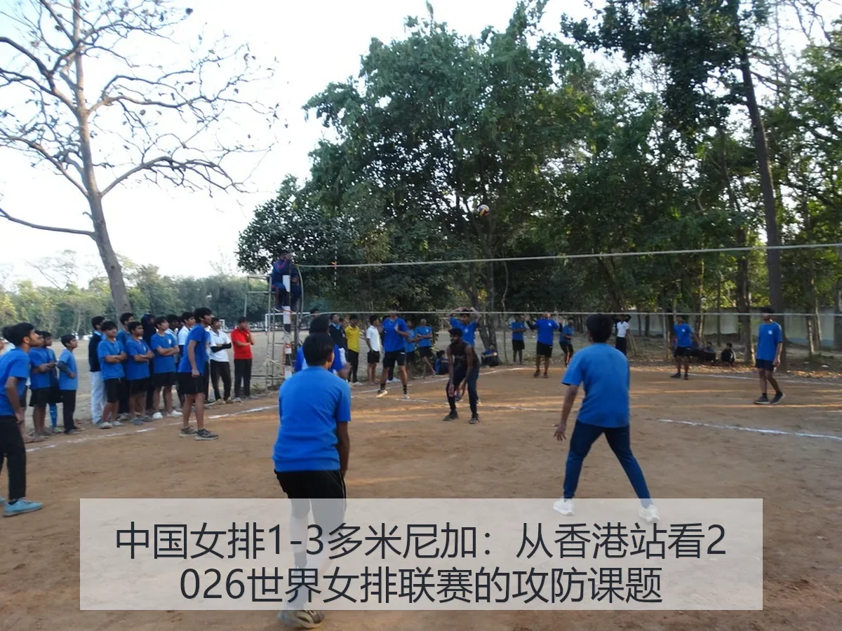 中国女排1-3多米尼加：从香港站看2026世界女排联赛的攻防课题